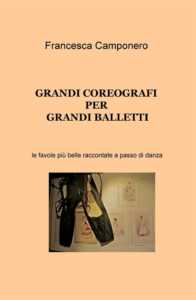 Grandi Coreografi per Grandi Balletti di Francesca Camponero